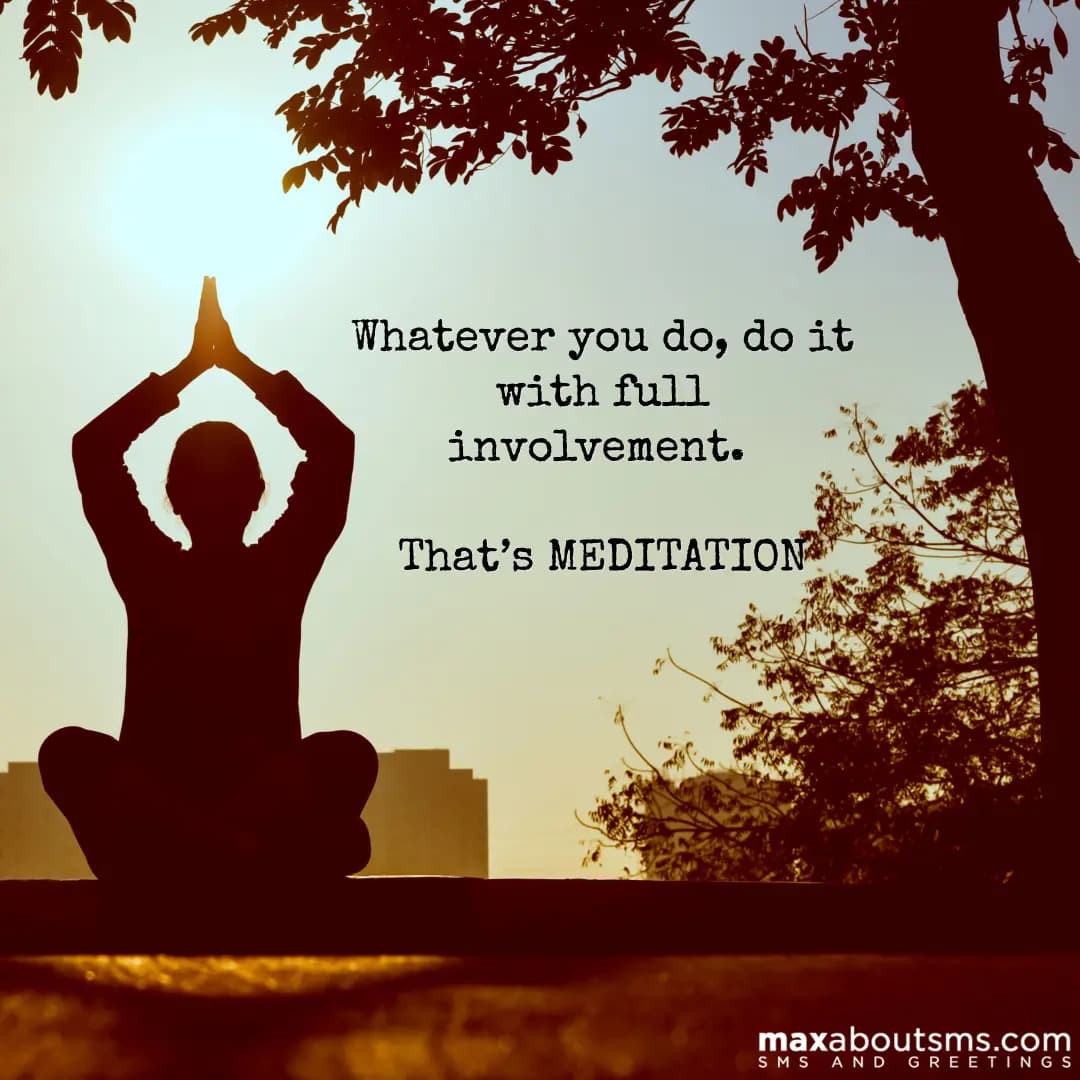 Whatever you do, do it with full involvement. That