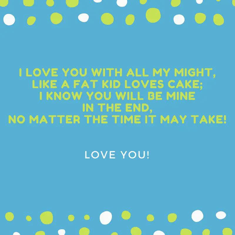 I love you with all my might,
Like a fat kid loves