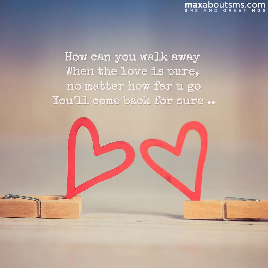 How can you walk away 
When the love is pure 
no m