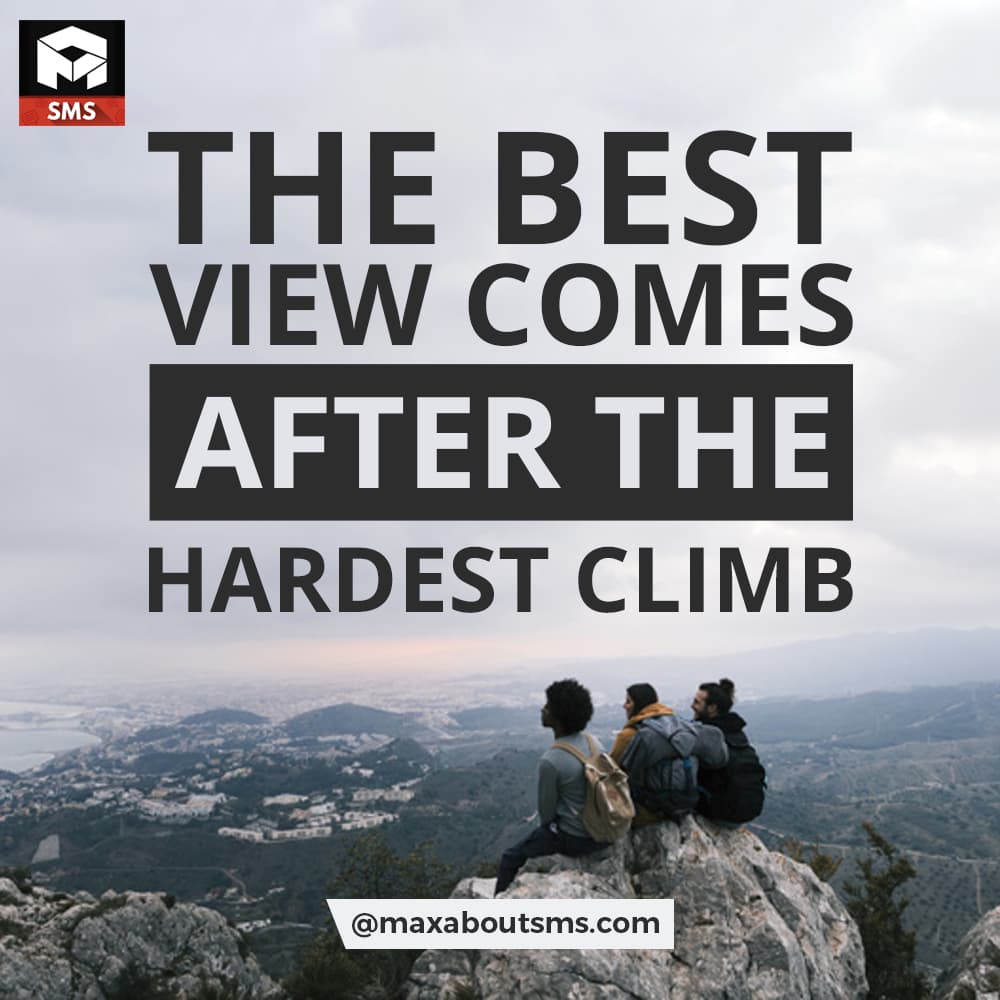 The BEST VIEW Becomes 
After the HARDEST CLIMB.