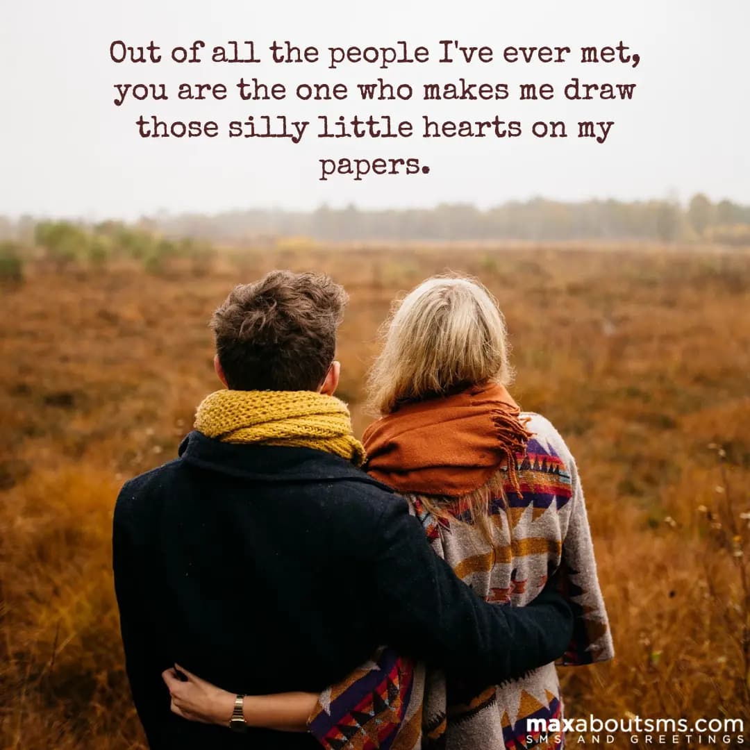 Out of all the people I've ever met you are the on