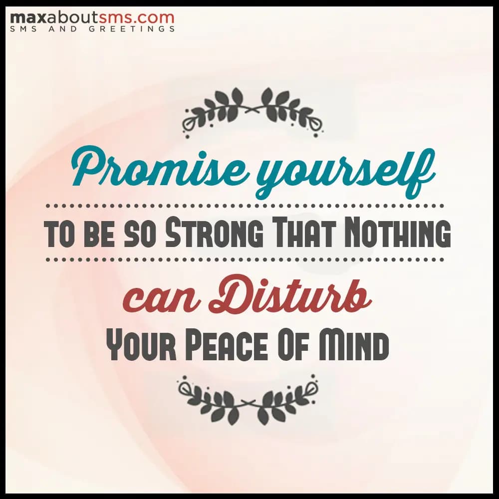 Promise yourself to be so strong that nothing can 