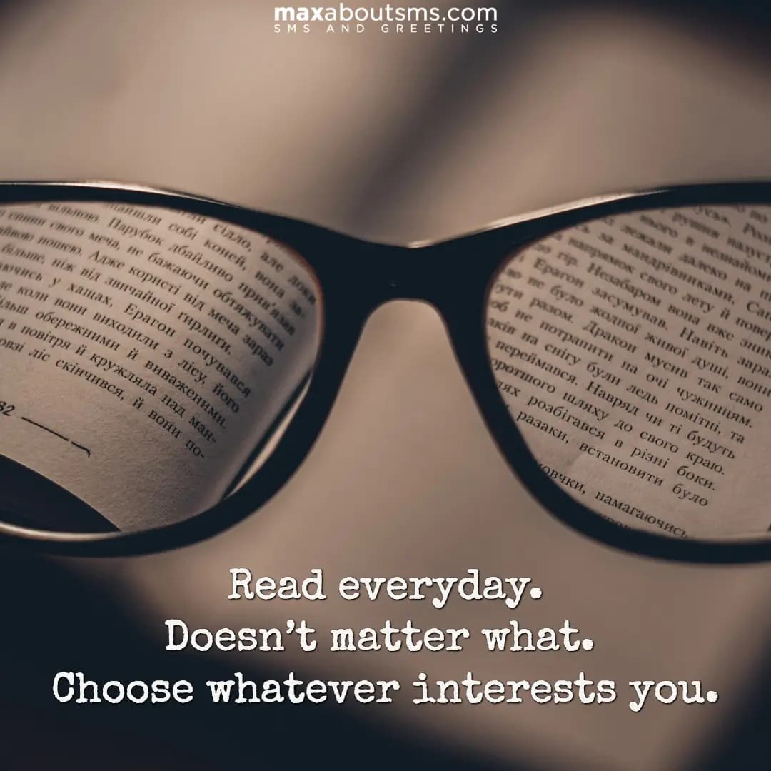 Read everyday. Doesn’t matter what. Choose whateve