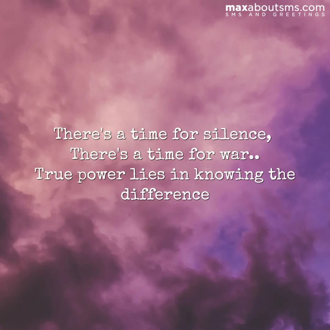 There's a time for silence, 
There's a time for wa