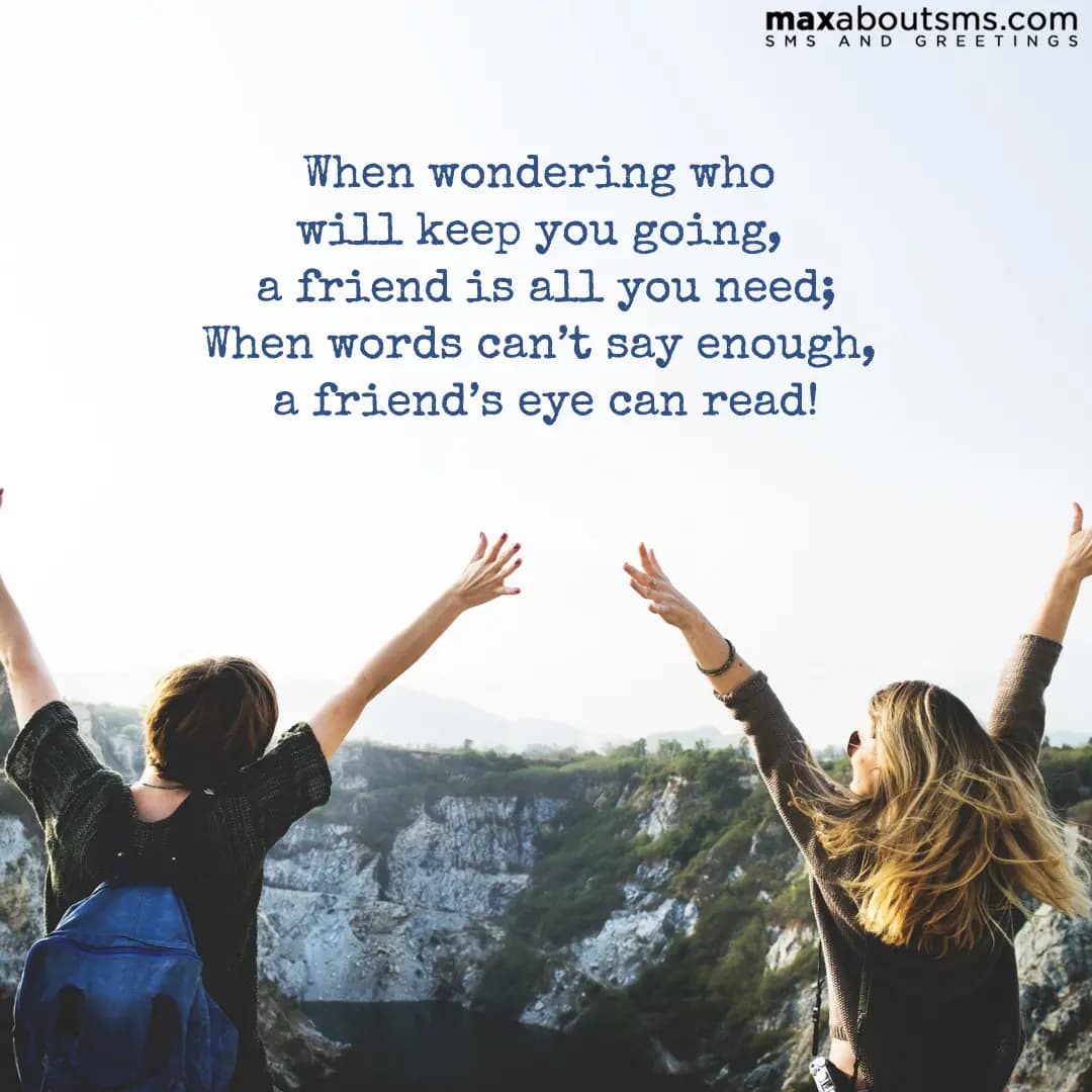 When wondering who will keep you going, a friend i