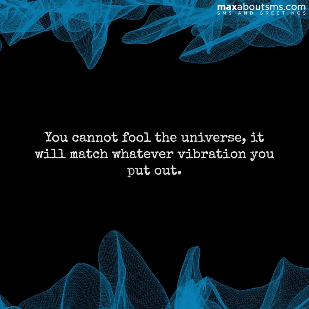 You cannot fool the universe, it will match whatev