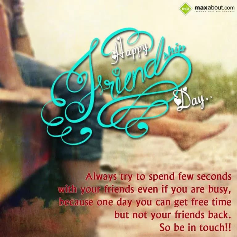 Always try to spend few seconds
with your friends