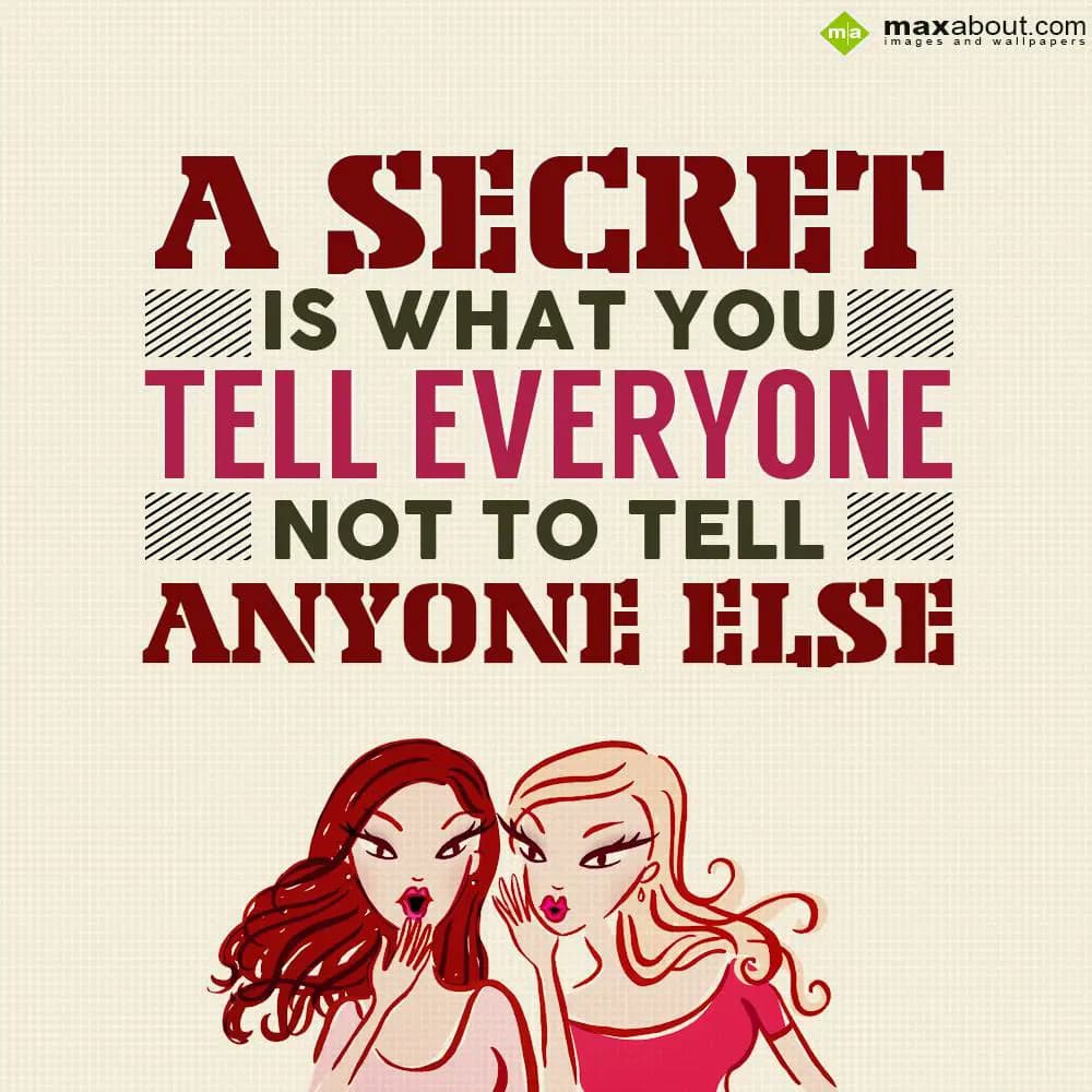 A secret is what you tell everyone not to tell any