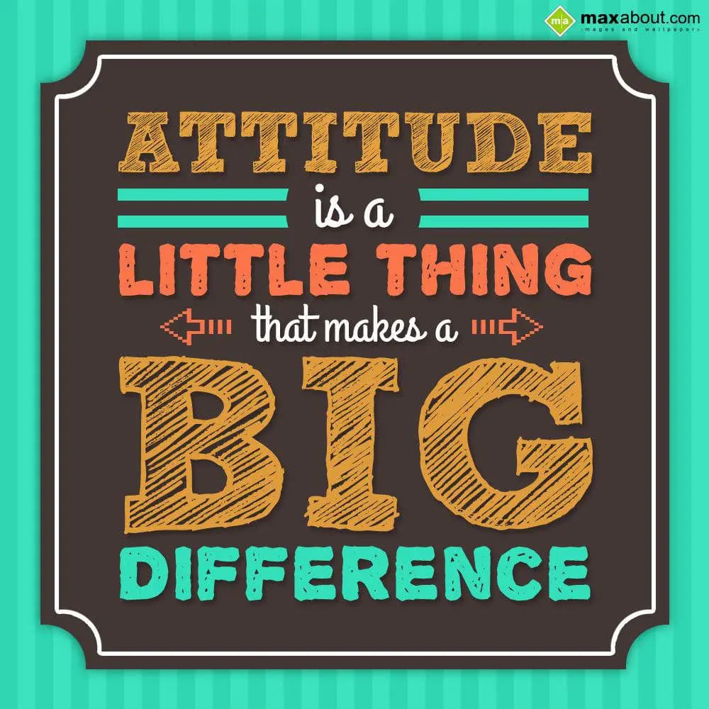 Attitude is a little thing that makes a big differ
