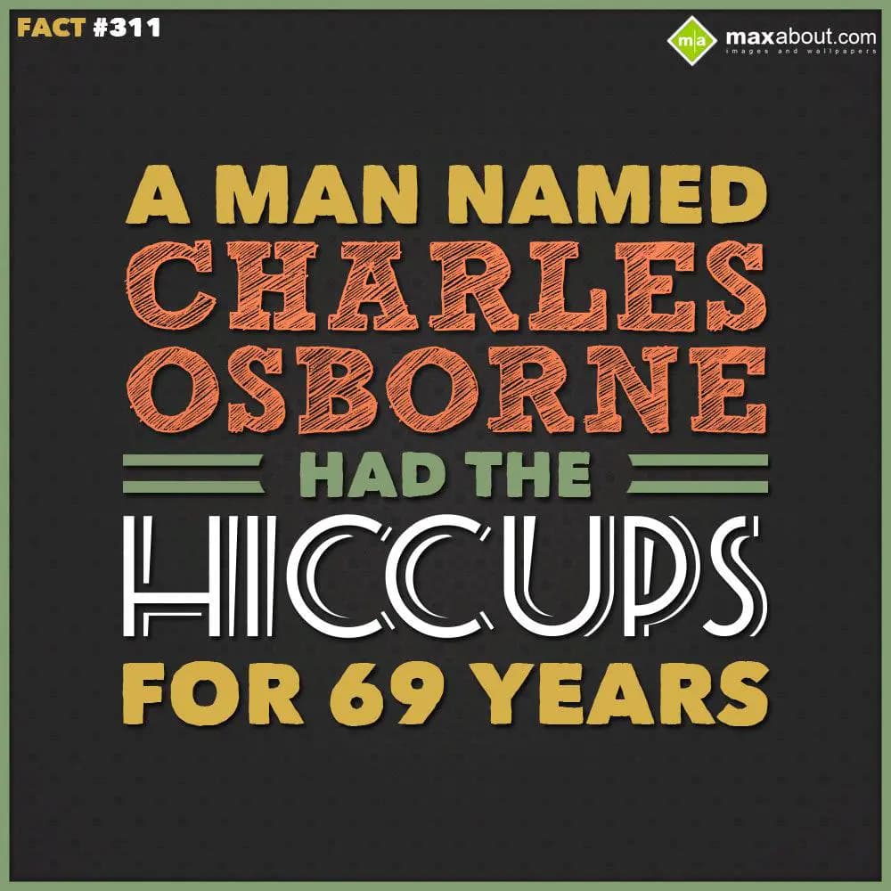 A man named Charles Osborne had hiccups for 69 yea