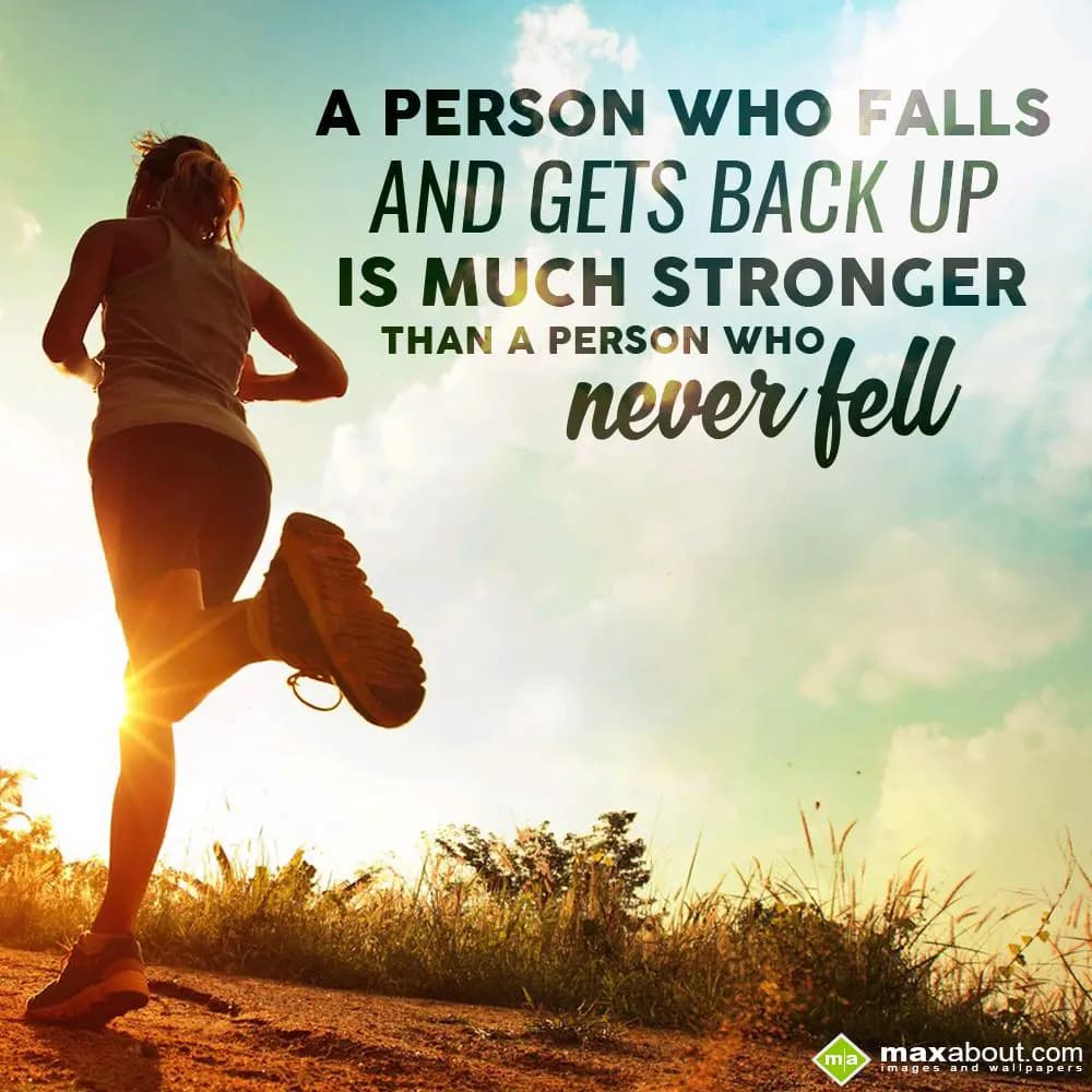 A person who falls
and gets back up
is much stro