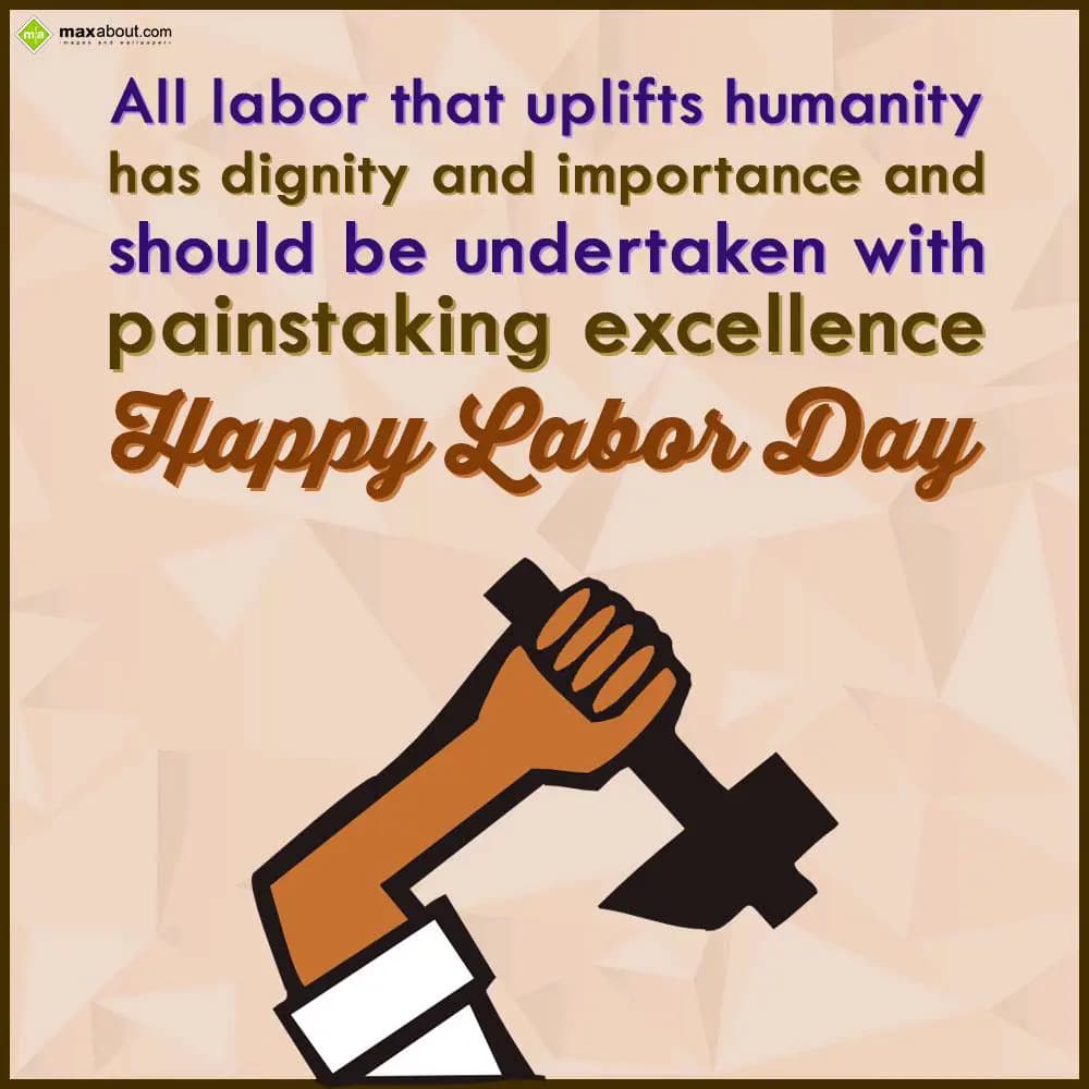 All labor that uplifts
humanity has dignity
and 