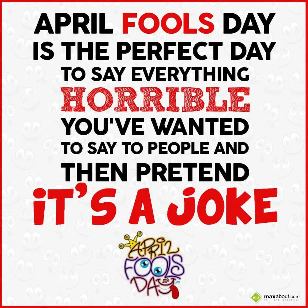 April Fools Day is the perfect day to say everythi
