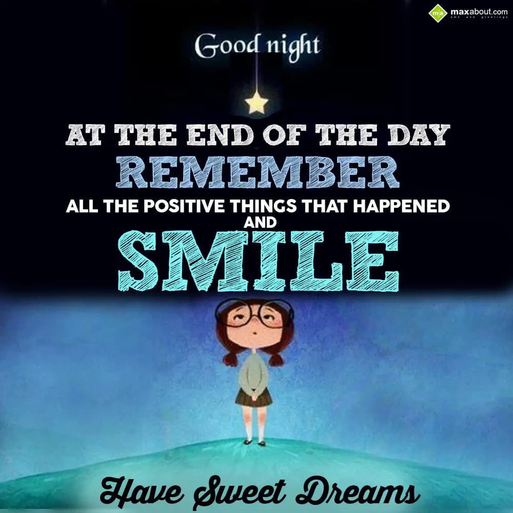 At the end of the day,
Remember all the positive 