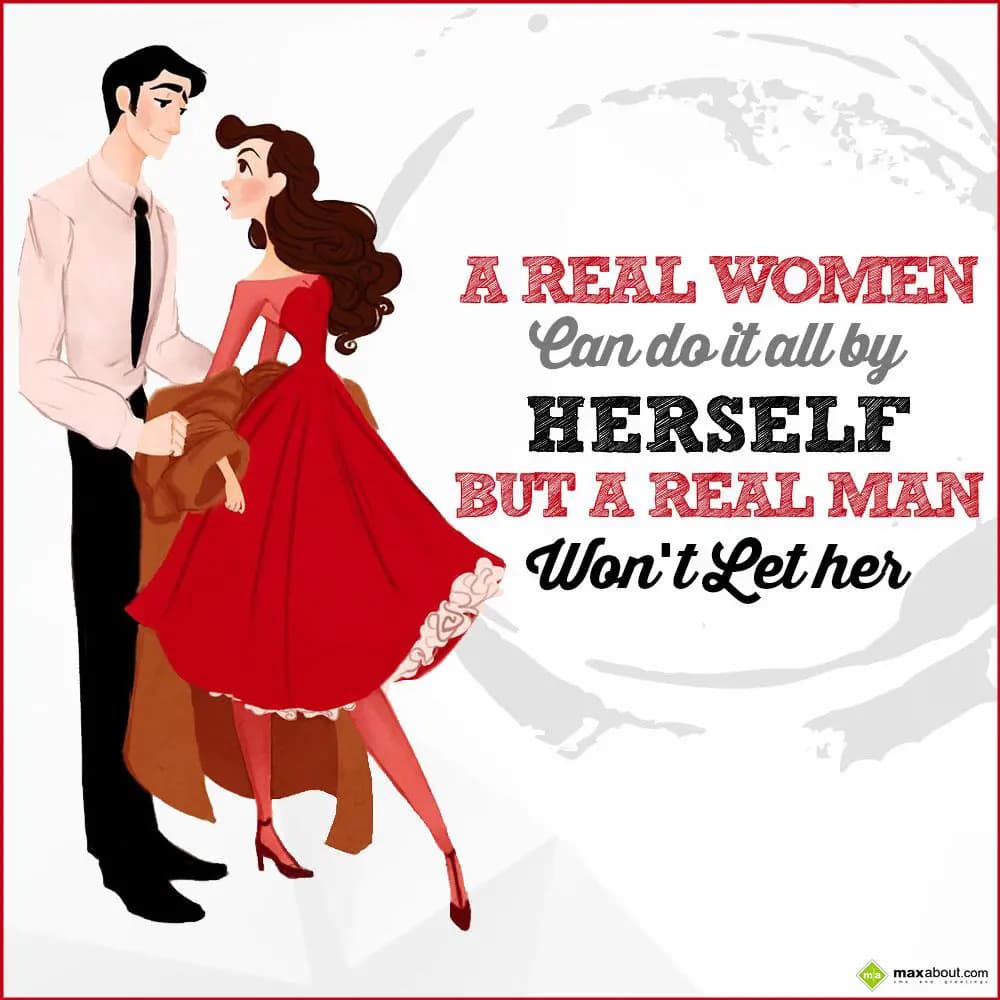 A real women can do it all by herself but a real m