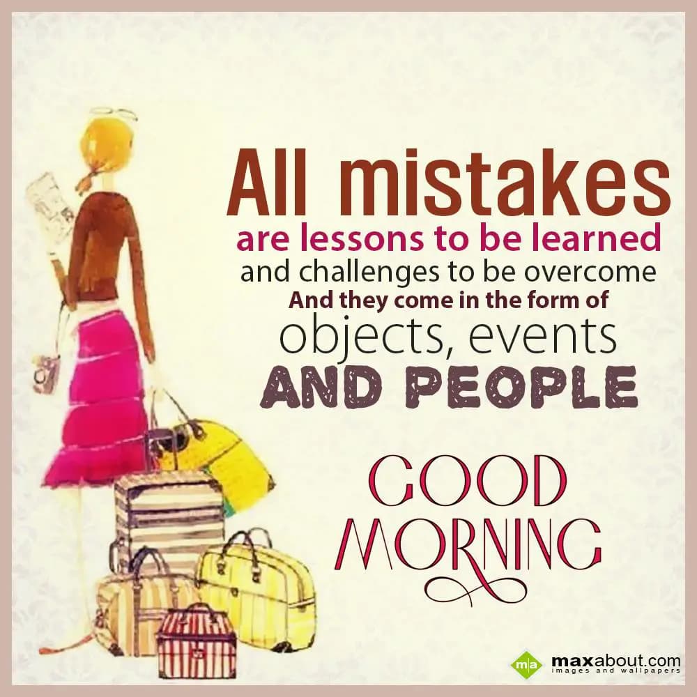 All mistakes are lessons to be learned and challen