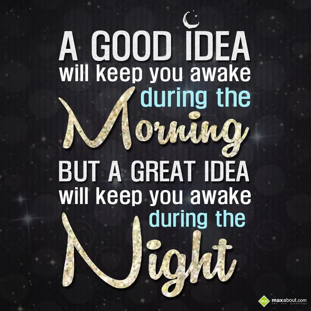 A good idea will keep you awake during the morning