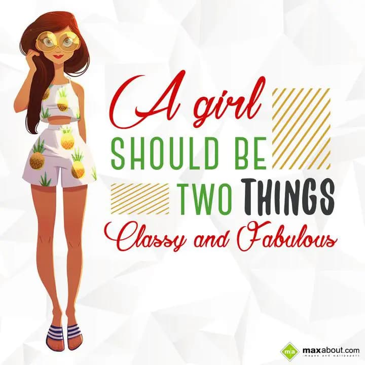 A girl should be two things classy and fabulous.