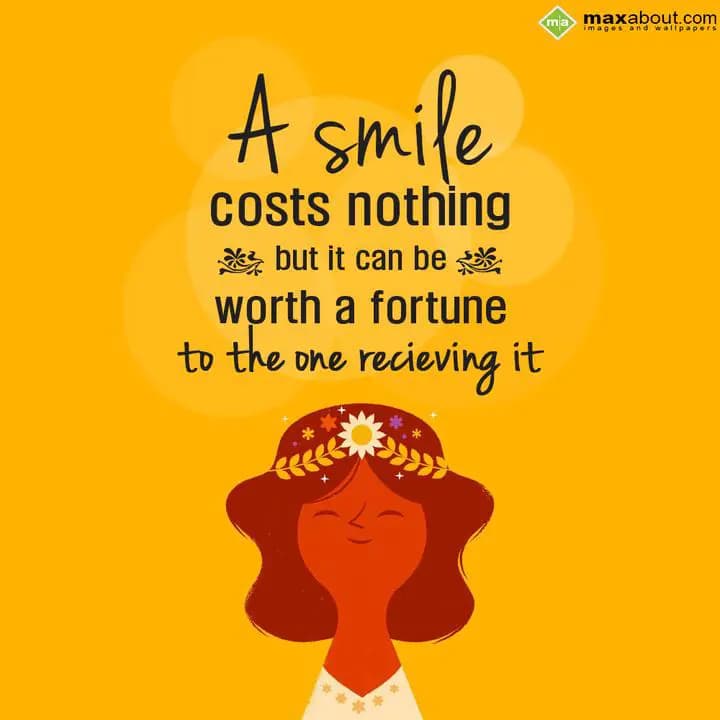A smile costs nothing
but it can be worth a
fort