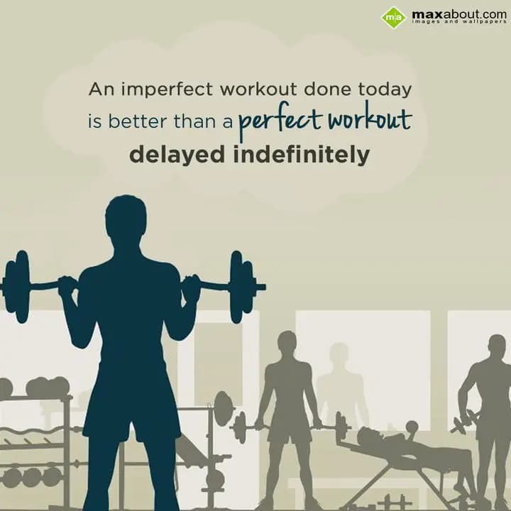 An imperfect workout done today is better than a p