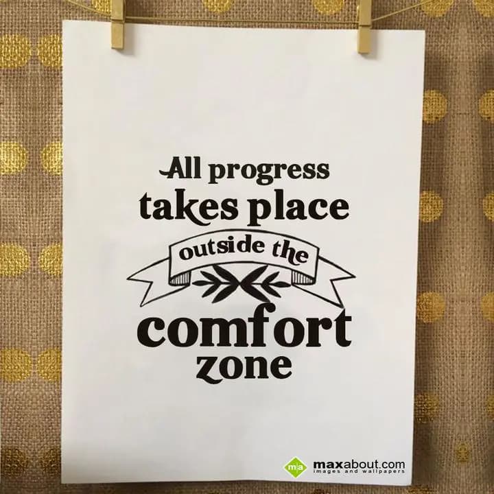All progress takes place outside the comfort zone.