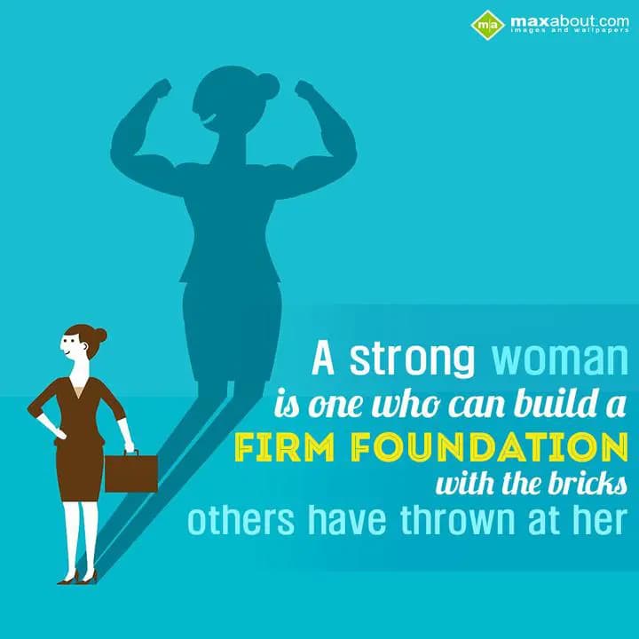 A Strong Woman Is One Who Can Build,
A Firm Found