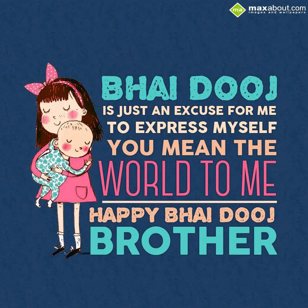 Bhai Dooj is just an excuse for me to express myse