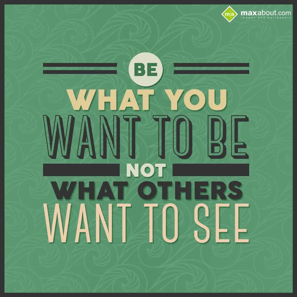 Be what you want to be, not what others want to se