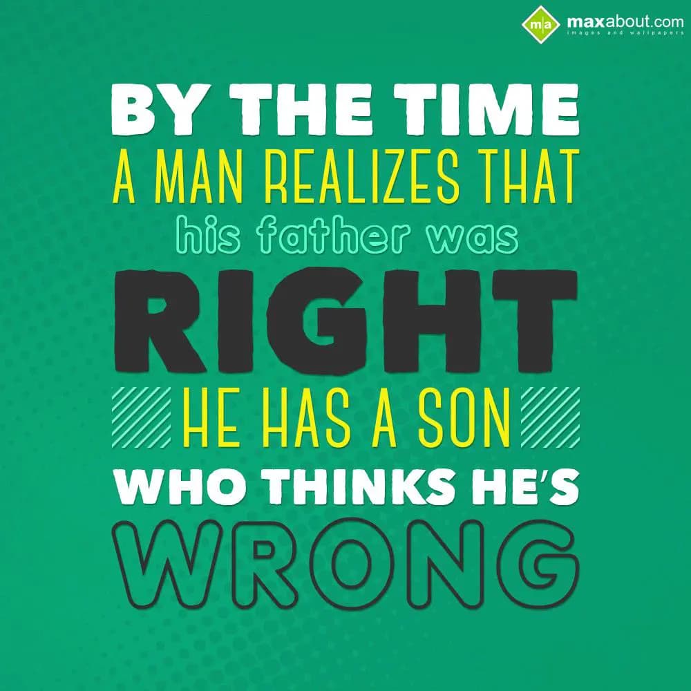 By the time a man realizes that his father was rig