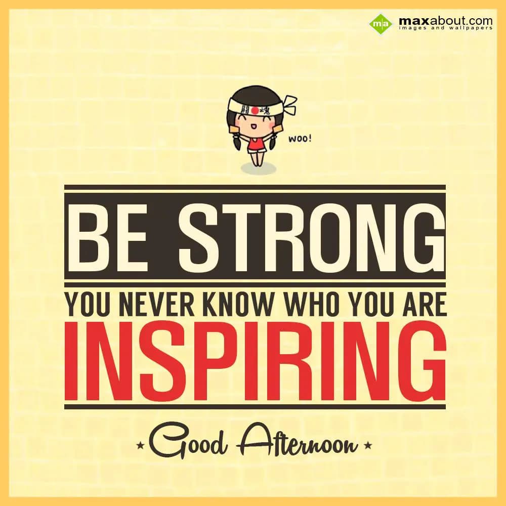 Be strong you never know who you are inspiring, Go