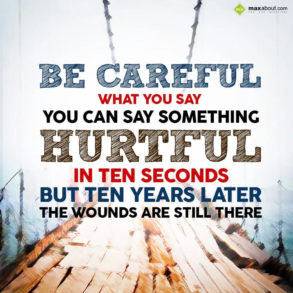 Be careful what you say,
You can say something hu