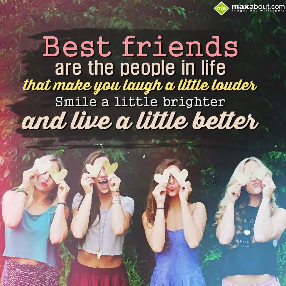 Best friends are the people in life that make you 