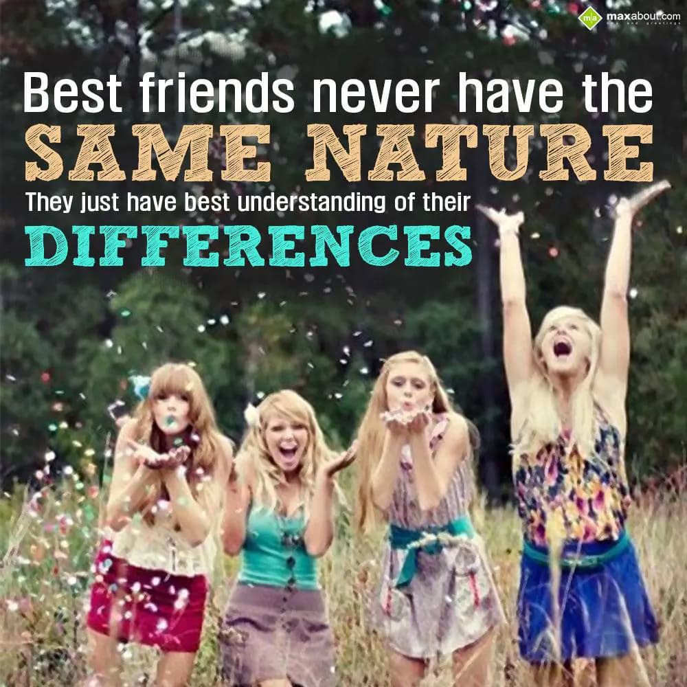 Best friends never have the same nature. They just