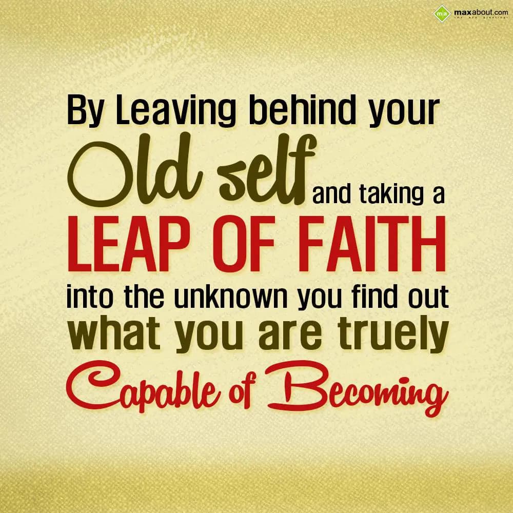By leaving behind your old self and taking a leap 