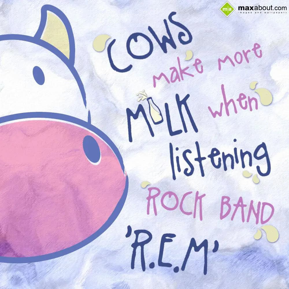"Cows make more milk when listening rock band REM.