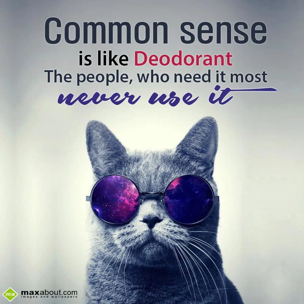 Common sense is like deodorant.... 
The people, w