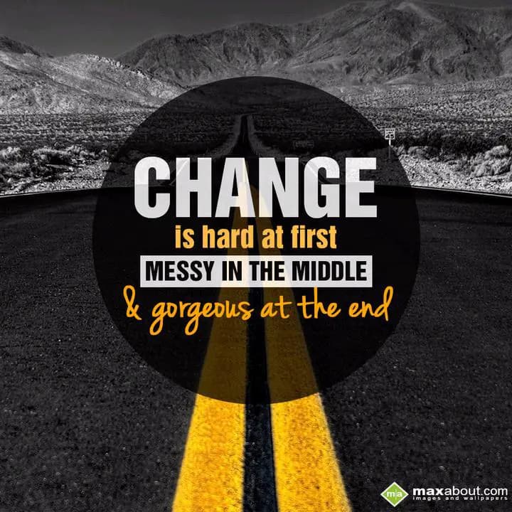 CHANGE
is hard at first 
MESSY IN THE MIDDLE
& 