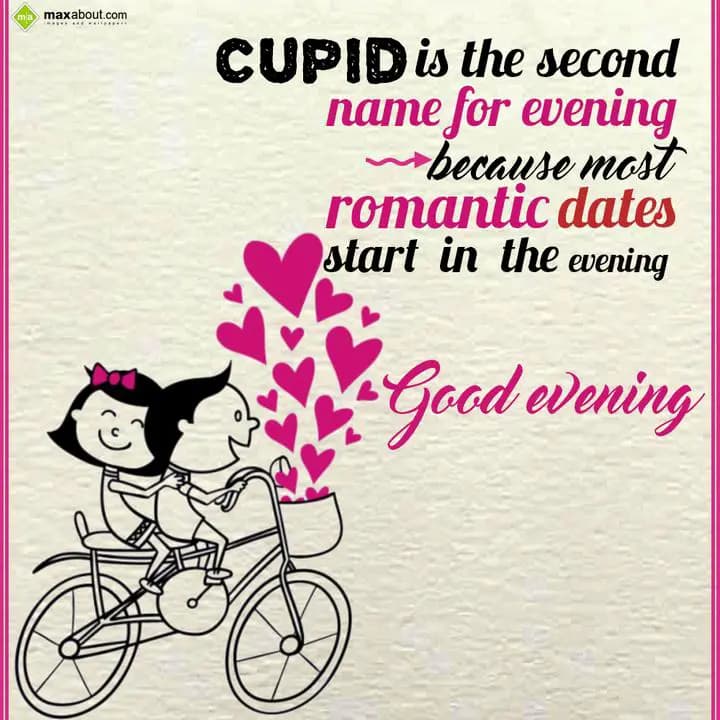 Cupid is the second name for evening 
because mos