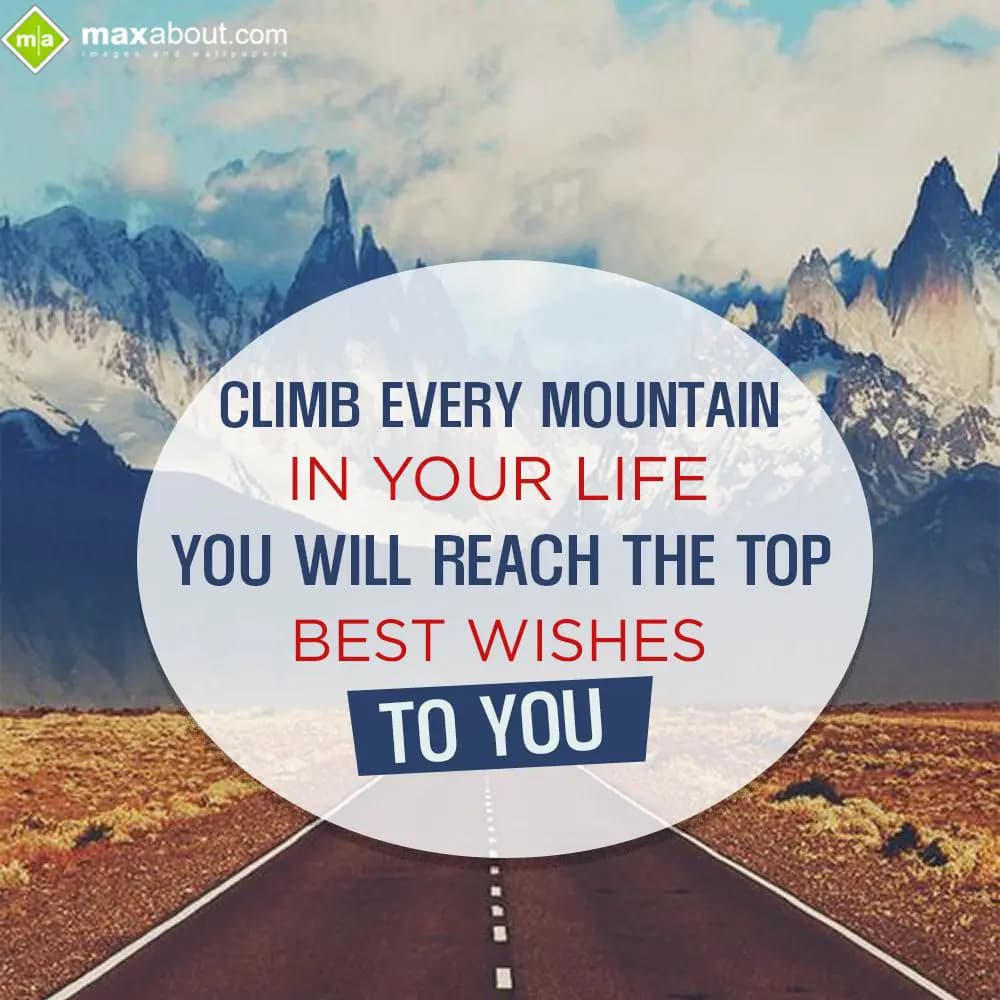 Climb every mountain in your life,
You will reach