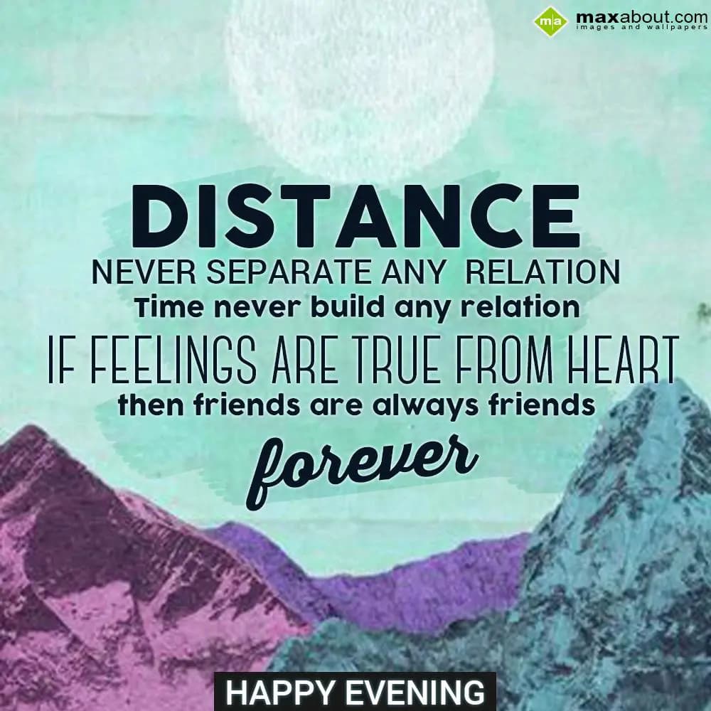 Distance never separate any relation, 
Time never