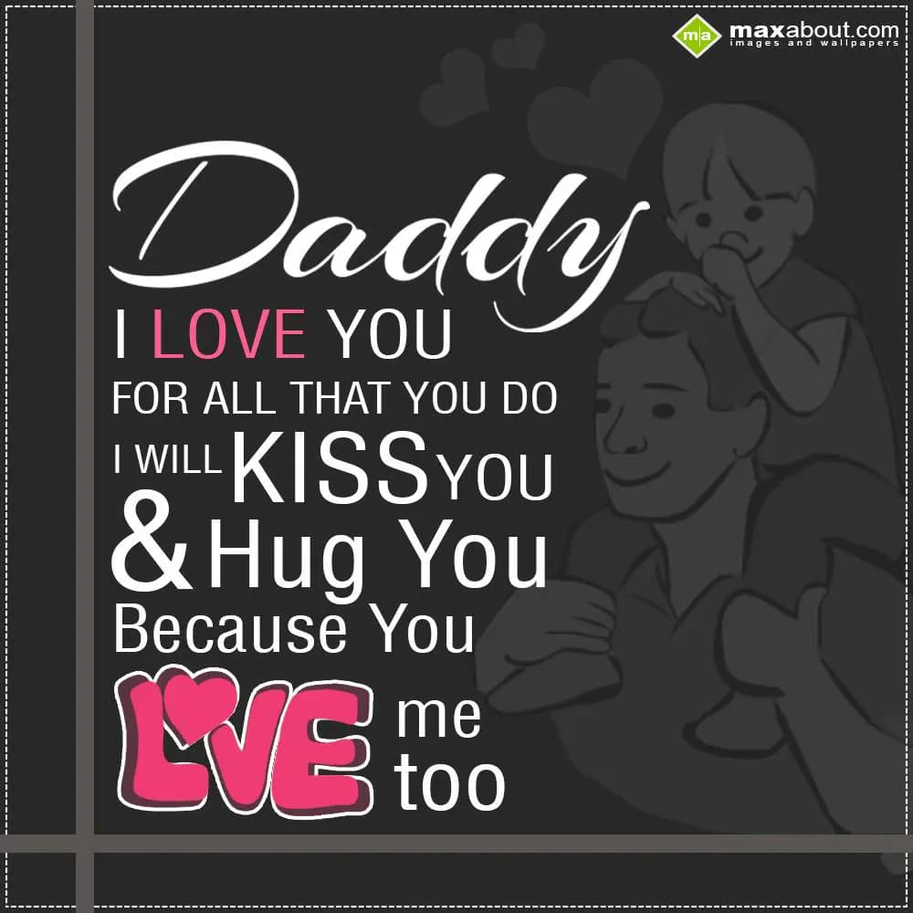 Daddy, I Love You
For All That You Do.
I will Ki