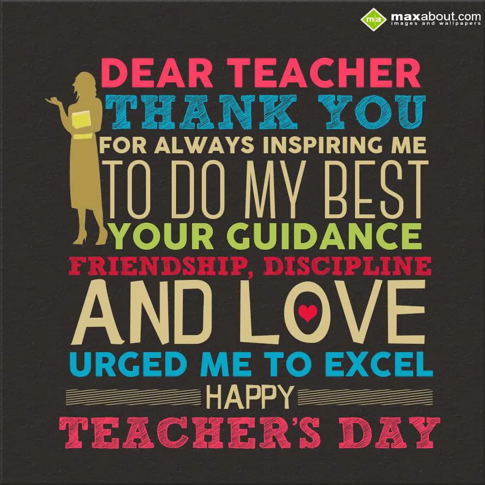 Dear Teacher, thank you for always inspiring me to