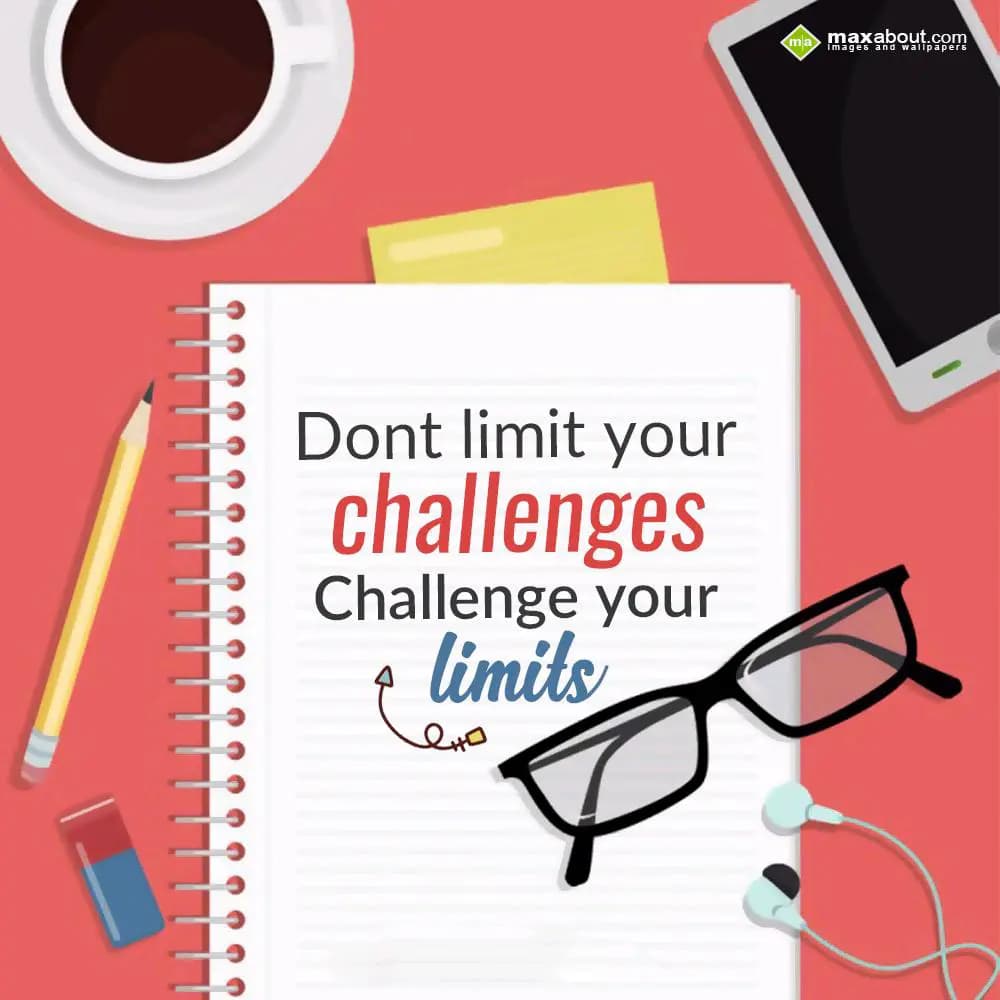Dont limit your
challenges
Challenge your 
    