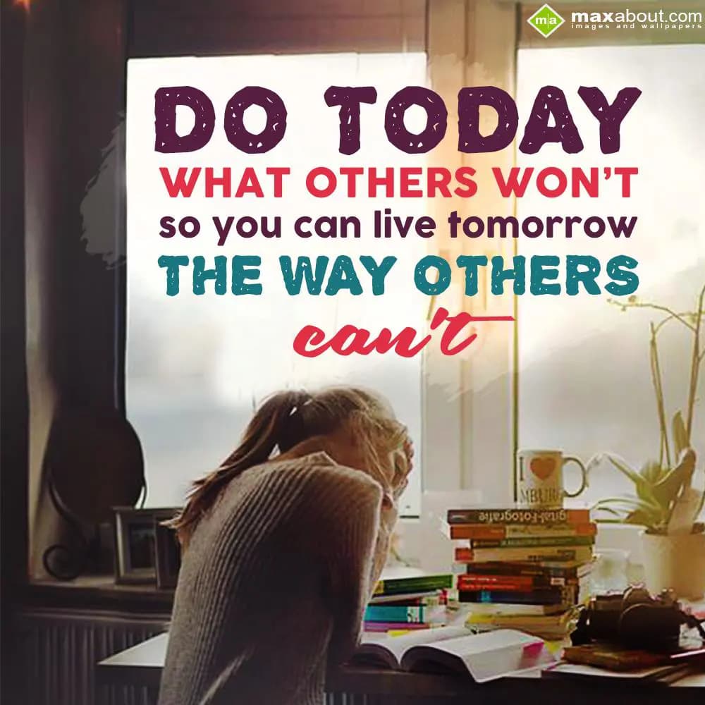 Do today what others won't,
So you can live tomor
