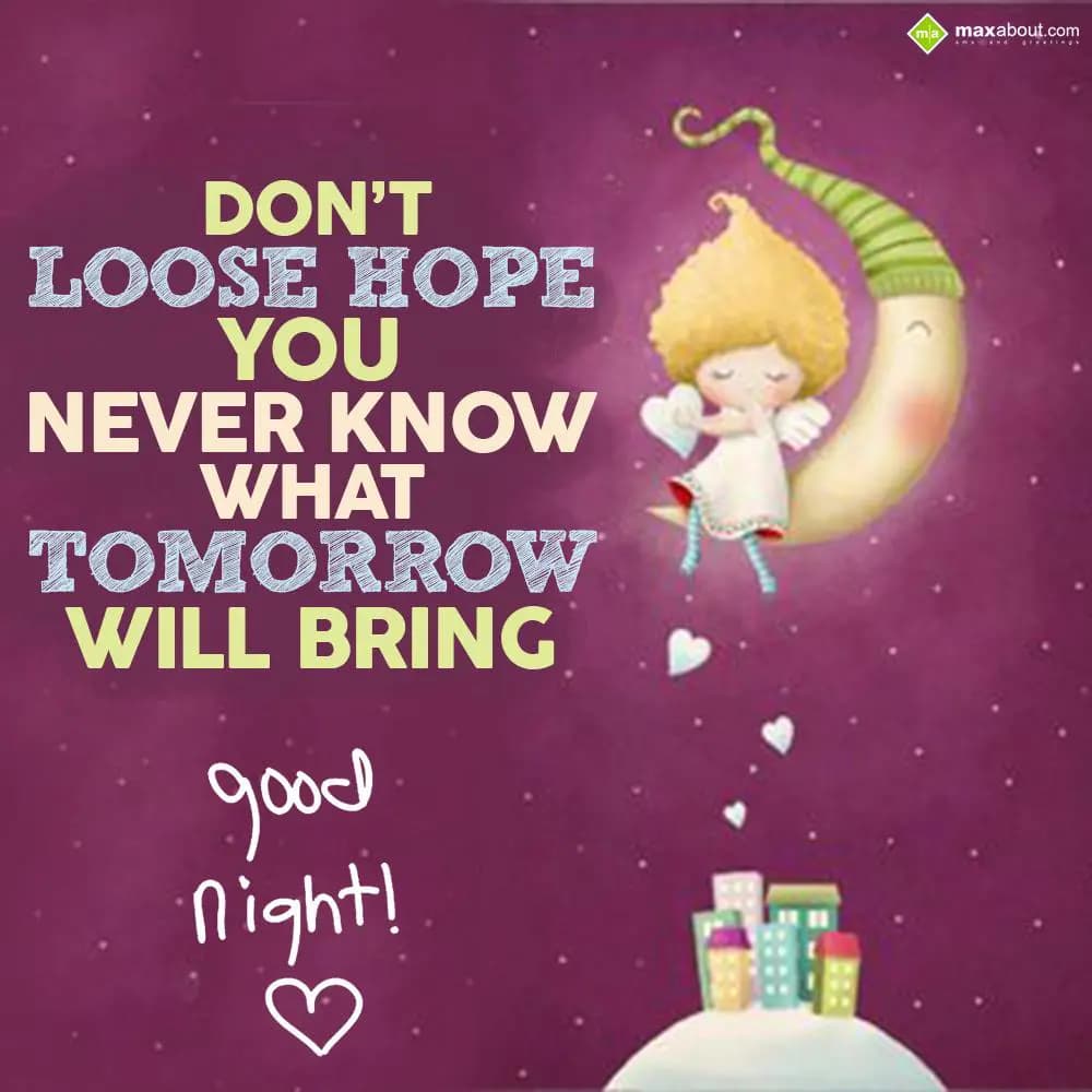 Don't loose hope
You never know
What tomorrow wi