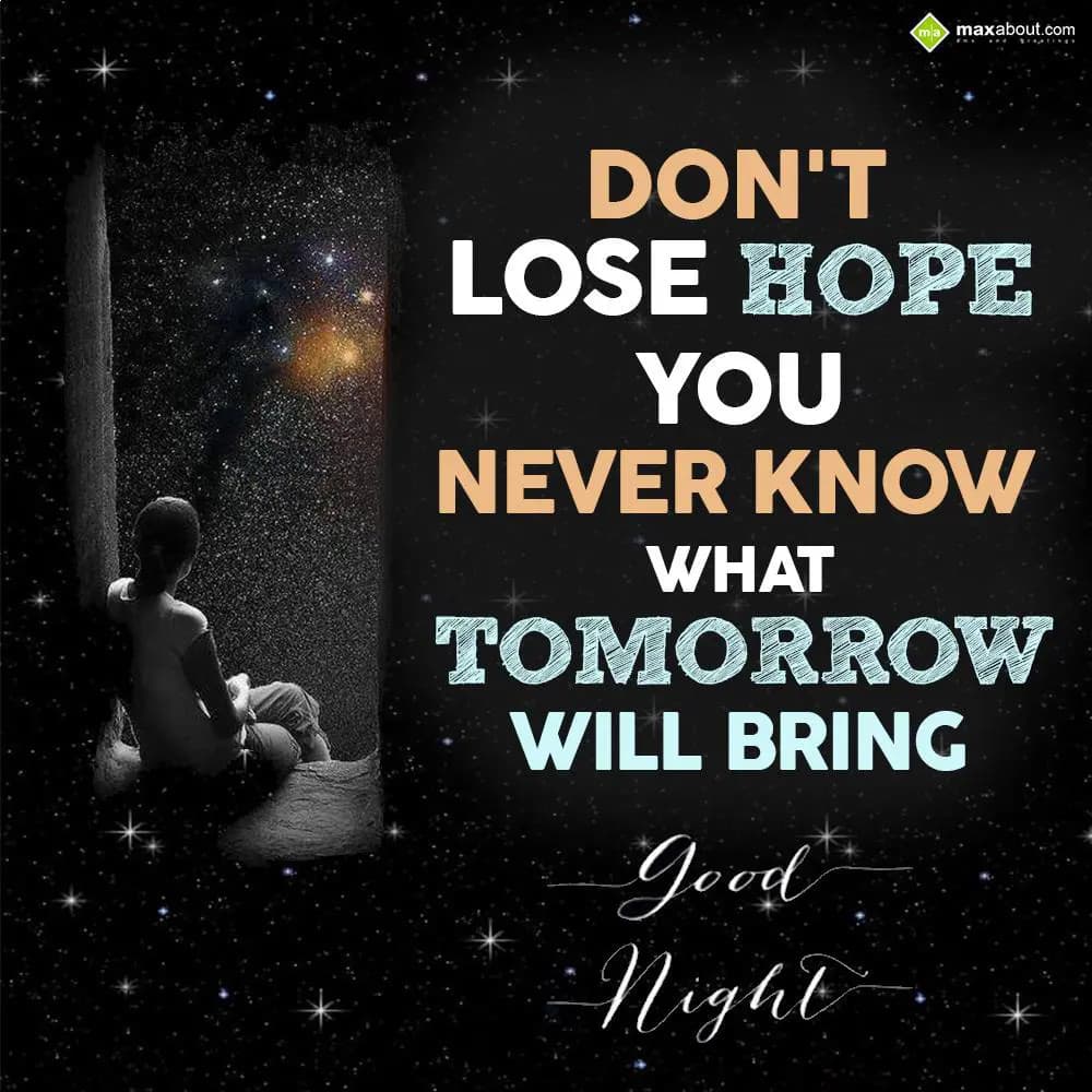Don't lose hope,
You never know what tomorrow wil
