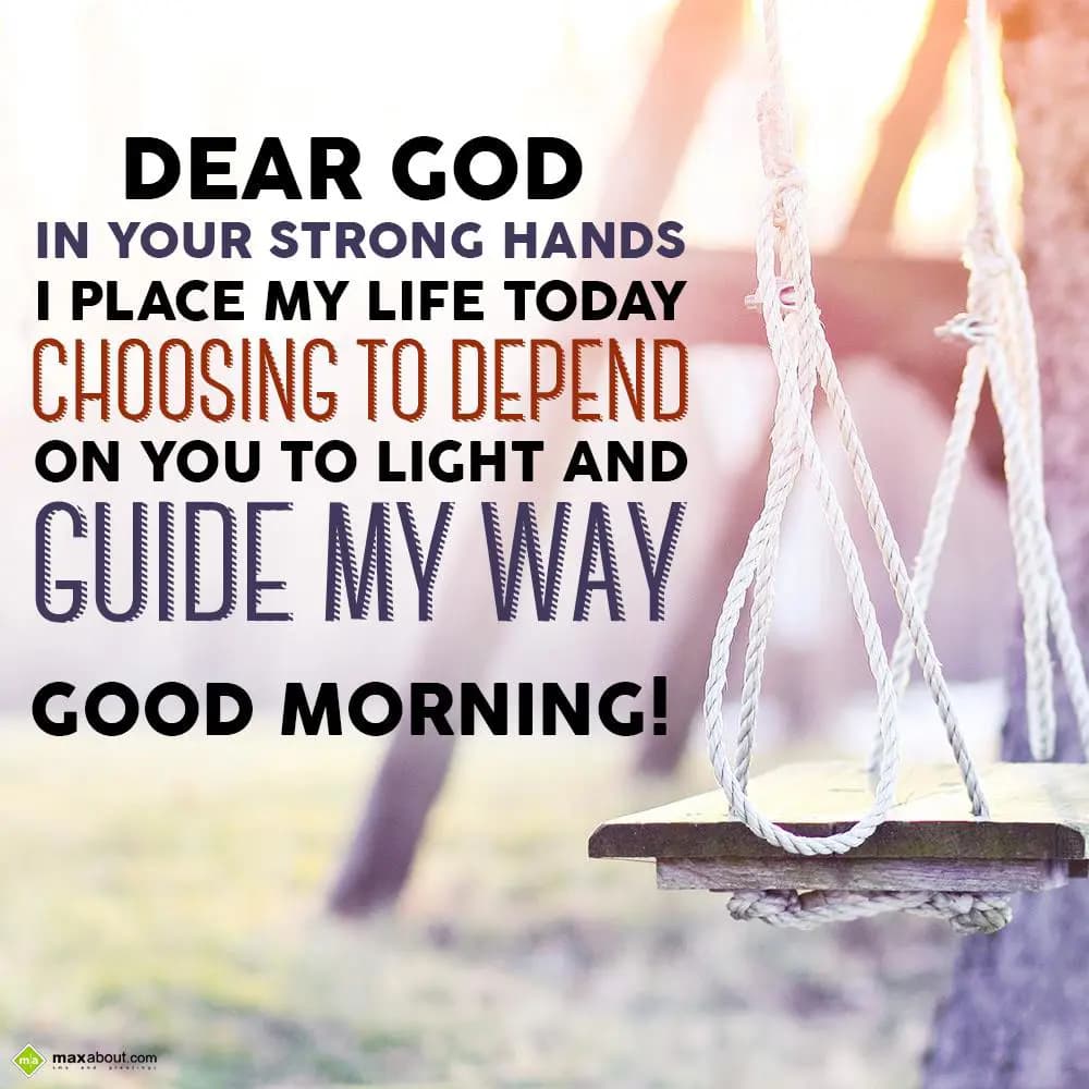 Dear God! In your strong hands I place my life tod