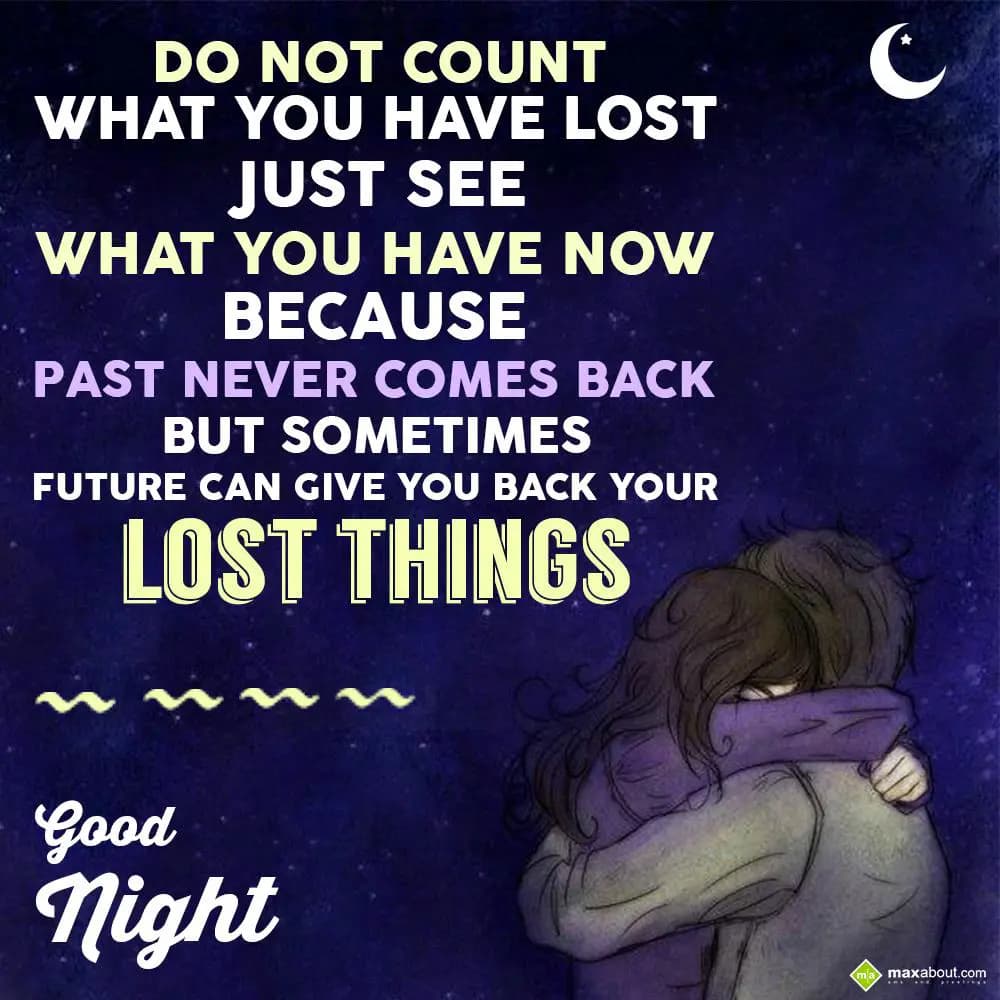 Do not count what you have lost. Just see what you