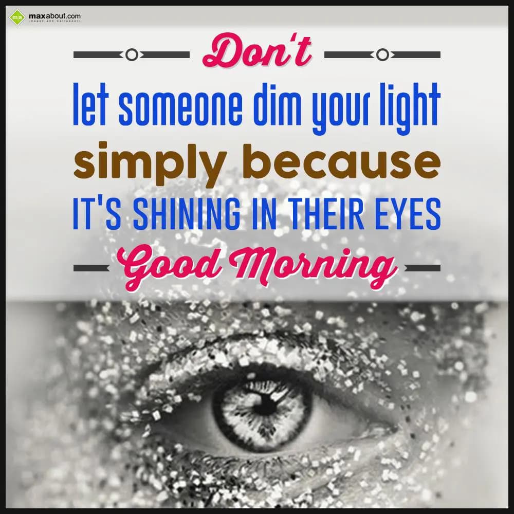 Don't let someone dim your light simply 
because 