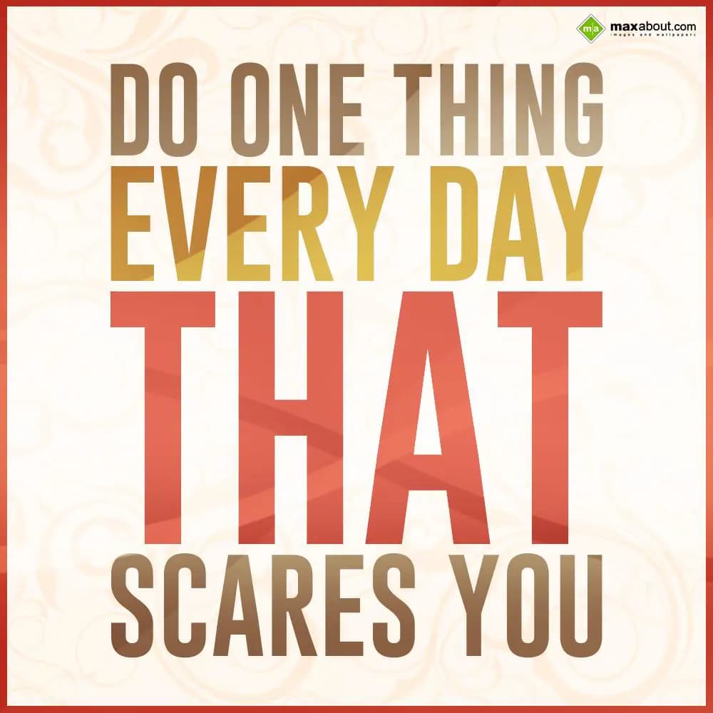 Do one thing every day that scares you.